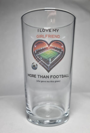 Beer Pint Glass for Football Fans – ‘I Love My Girlfriend More Than Football' Novelty Gift For Boyfriend First Glass Designs