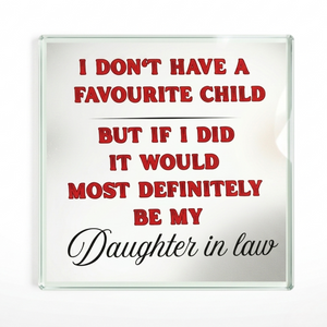 A square mirrored glass sign with a clear frame, featuring the humorous quote 'I DON'T HAVE A FAVOURITE CHILD BUT IF I DID IT WOULD MOST DEFINITELY BE MY Daughter in law' in red and black lettering, shown against a plain white background.